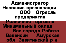 Администратор › Название организации ­ O’stin, ООО › Отрасль предприятия ­ Розничная торговля › Минимальный оклад ­ 25 300 - Все города Работа » Вакансии   . Амурская обл.,Завитинский р-н